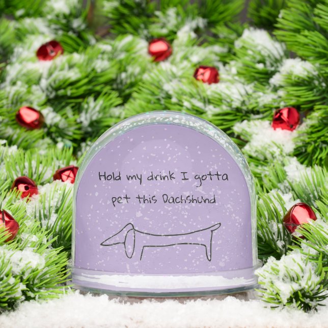Hold My Drink I Gotta Pet Dat Dachshund Snow Globe (Christmas)