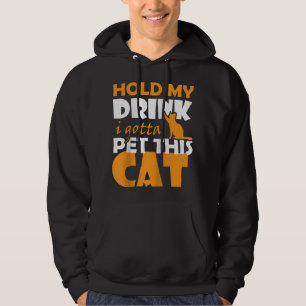 Hold My Drink I gotta Pet this Cat Hoodie
