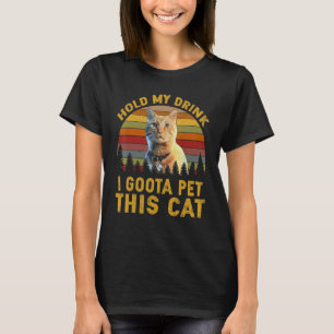 Hold My Drink I Gotta Pet This Cat T-Shirt