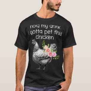 Hold My Drink I Gotta Pet This Chicken T-Shirt
