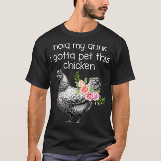 Hold My Drink I Gotta Pet This Chicken T-Shirt