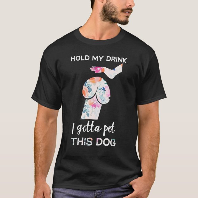 Hold My Drink I Gotta Pet This Dog  Dog  1 T-Shirt (Front)