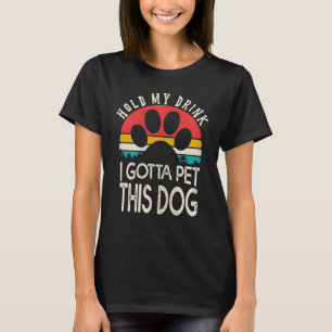Hold My Drink I Gotta Pet This Dog Shirt