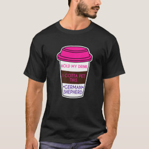 Hold My Drink I Gotta Pet This German Shepherd T-Shirt