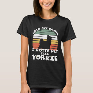Hold My Drink I Gotta Pet This Yorkshire Terrier T-Shirt