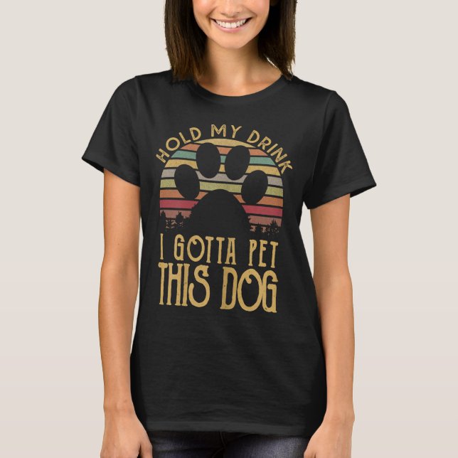 Hold My Drink I Have To Pet This Dog Funny Puppy L T-Shirt (Front)