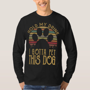 Hold My Drink I Have To Pet This Dog Funny Puppy L T-Shirt