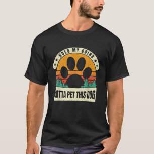 Hold My Drink I Have To Pet This Dog Funny Puppy L T-Shirt