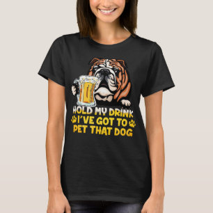 Hold My Drink Ive Got To Pet That Dog Bulldog T-Shirt