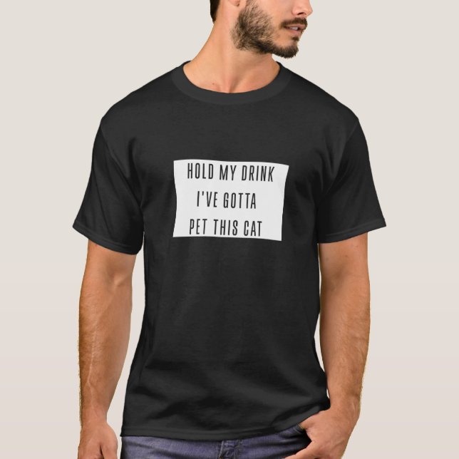 Hold My Drink Ive Gotta Pet This Cat Graphic Cat L T-Shirt (Front)