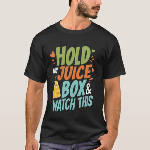 Hold My Juice Box And Watch This T-Shirt