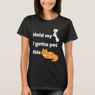 Hold My Wine I Gotta Pet This Cat Kittens And Cha T-Shirt