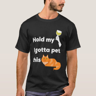 Hold My Wine I Gotta Pet This Cat  Kittens and Cha T-Shirt