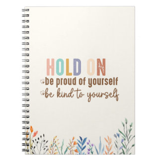 Hold On Be Proud of Yourself & Be Kind to Yourself Notebook