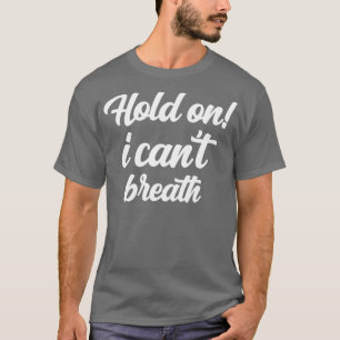 hold on i cant breathe 1 T-Shirt