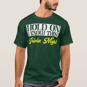 Hold On I Know ThisPub Quiz GameTrivia Night T-Shirt
