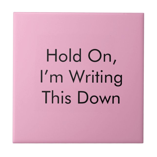 Hold On, I’m Writing This Down Tile (Front)