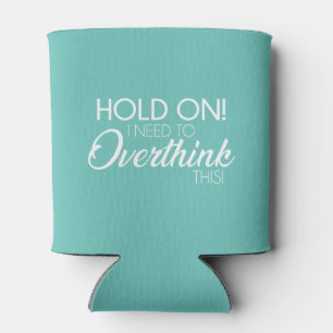"Hold On! I Need To Overthink This!" Koosie Can Cooler