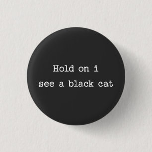 Hold on I see a Black Cat 3 Cm Round Badge