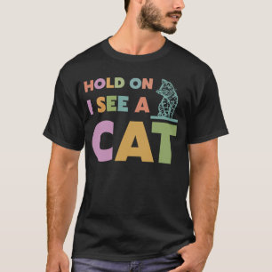 Hold on i see a cat Cat 1 T-Shirt
