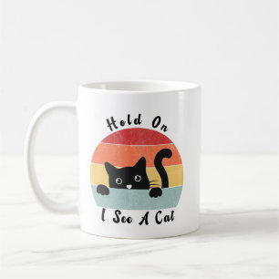 Hold On I See A Cat, Funny Cat Coffee Mug