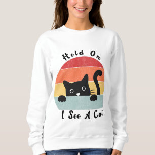 Hold On I See A Cat, Funny Cat lover Sweatshirt
