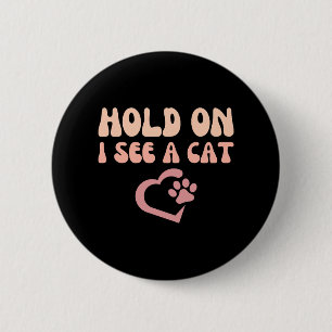 Hold On I See A Cat Funny Cat Lovers Kitten Saying 6 Cm Round Badge