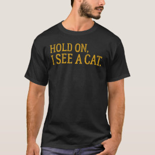 Hold On I See A Cat, Funny Cat Lovers Sarcastic Sa T-Shirt