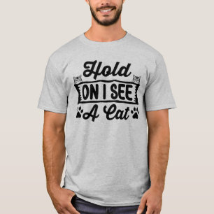 Hold On I See A Cat, Funny Cat Meme T-Shirt