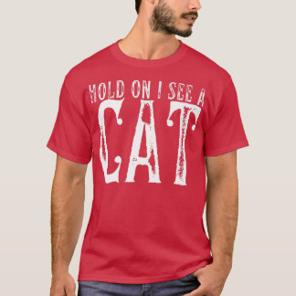 Hold On I See A Cat Funny Cat Mum Cute Cat Lover P T-Shirt