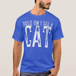 Hold On I See A Cat Funny Cat Mum Cute Cat Lover P T-Shirt