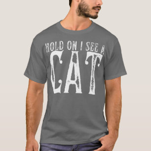 Hold On I See A Cat Funny Cat Mum Cute Cat Lover T-Shirt