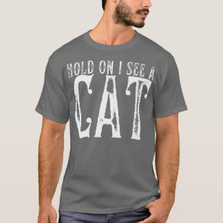 Hold On I See A Cat Funny Cat Mum Cute Cat Lover T-Shirt