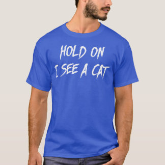 Hold On I See A Cat Funny Cat Person Cat Lover T-Shirt