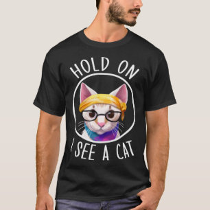 Hold On I See A Cat is Cute Nerdy Cat or Yoga Spir T-Shirt