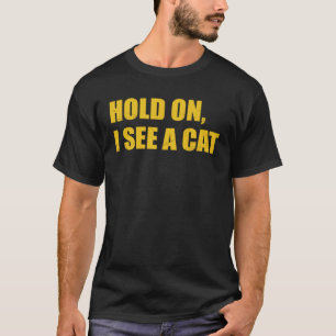 Hold On I See A CatTee Sarcastic Cat Sayings T-Shirt