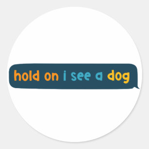 hold on i see a dog - Dog Distraction Classic Round Sticker