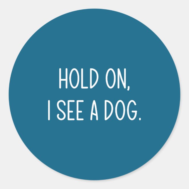 Hold On I See A Dog, Funny, Jokes, Sarcastic Sayin Classic Round Sticker (Front)