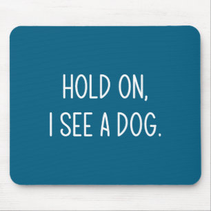 Hold On I See A Dog, Funny, Jokes, Sarcastic Sayin Mouse Mat