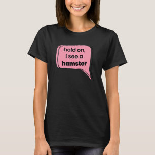 Hold On I See A Hamster Animal Pet Owner Rodent P T-Shirt