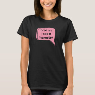 Hold On I See A Hamster Animal Pet Owner Rodent P T-Shirt