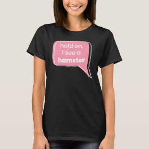 Hold On I See A Hamster Animal   Pet Owner Rodent  T-Shirt