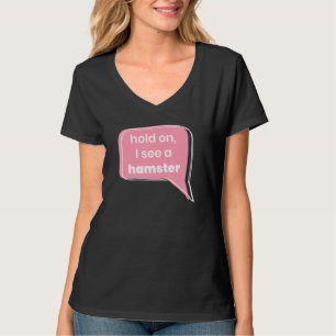 Hold On I See A Hamster Animal Pet Owner Rodent T-Shirt