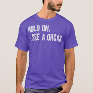 Hold On I See A Orcas T-Shirt