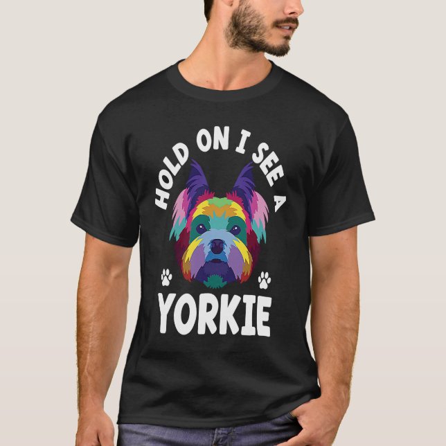 Hold On I See a Yorkie Funny Yorkshire Terrier Hum T-Shirt (Front)