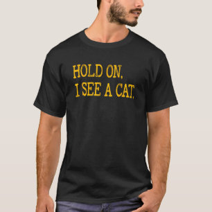 Hold On I See Cat, Funny Cat Lovers Sarcastic Sayi T-Shirt