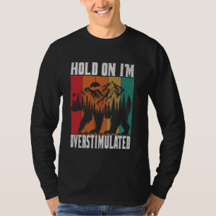 Hold On I'm Overstimulated Bear Animal Funny Desig T-Shirt