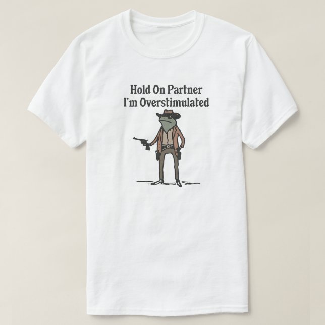  Hold On Im Overstimulated Cowboy Frog T-shirt (Design Front)