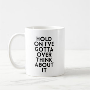 Hold On I've Gotta Over Think About It Coffee Mug