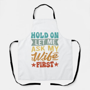 Hold On Let Me Ask My Wife First - Funny Husband Apron